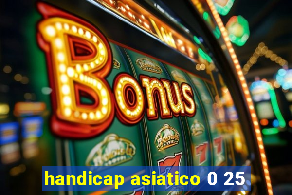 handicap asiatico 0 25